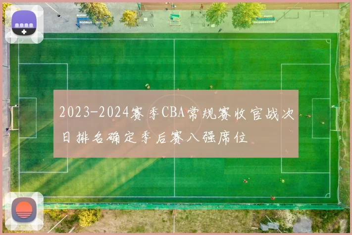 2023-2024赛季CBA常规赛收官战次日排名确定季后赛八强席位