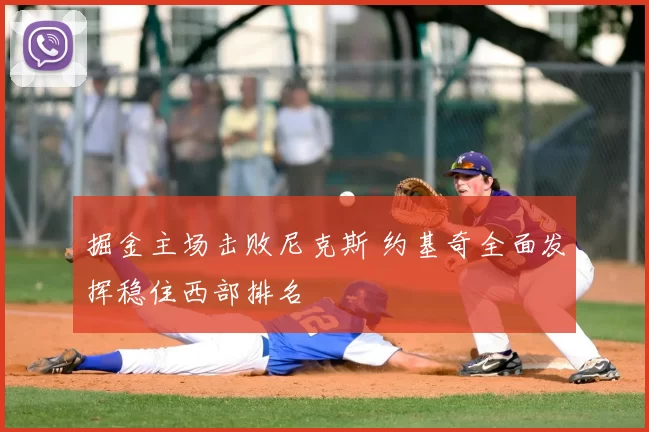 掘金主场击败尼克斯 约基奇全面发挥稳住西部排名