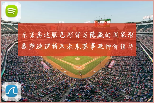 东京奥运服色彩背后隐藏的国家形象塑造逻辑及未来赛事延伸价值与传播