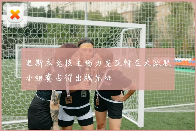 里斯本竞技主场力克亚特兰大欧联小组赛占得出线先机