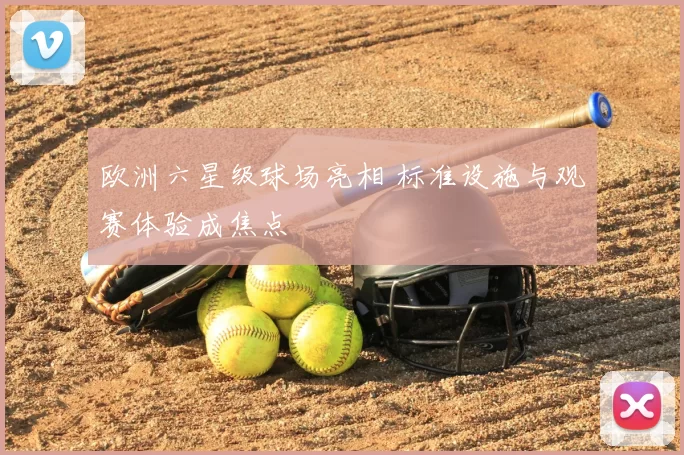 欧洲六星级球场亮相 标准设施与观赛体验成焦点