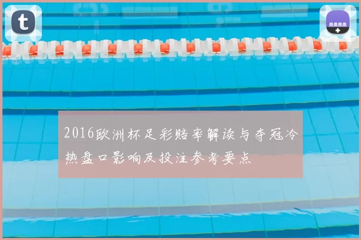 2016欧洲杯足彩赔率解读与夺冠冷热盘口影响及投注参考要点