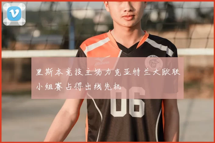 里斯本竞技主场力克亚特兰大欧联小组赛占得出线先机