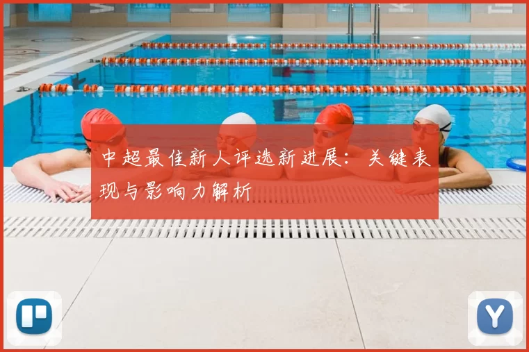 中超最佳新人评选新进展：关键表现与影响力解析