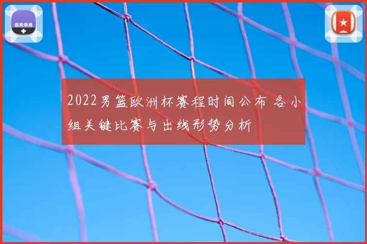 2022男篮欧洲杯赛程时间公布 各小组关键比赛与出线形势分析
