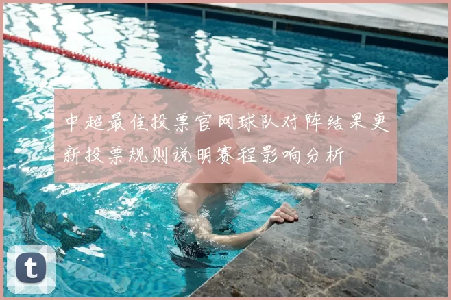 中超最佳投票官网球队对阵结果更新投票规则说明赛程影响分析