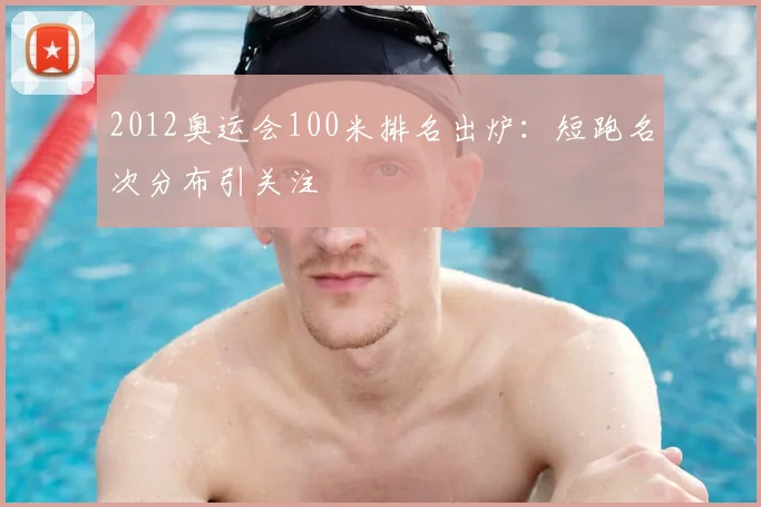2012奥运会100米排名出炉:短跑名次分布引关注
